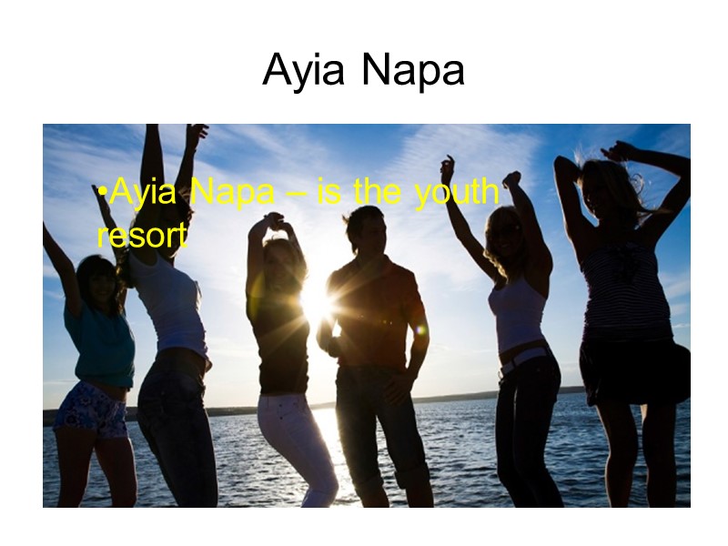 Ayia Napa Ayia Napa – is the youth resort Ayia Napa – is the